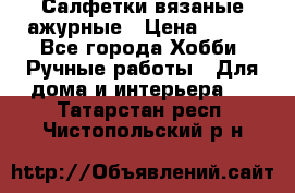 Салфетки вязаные ажурные › Цена ­ 350 - Все города Хобби. Ручные работы » Для дома и интерьера   . Татарстан респ.,Чистопольский р-н